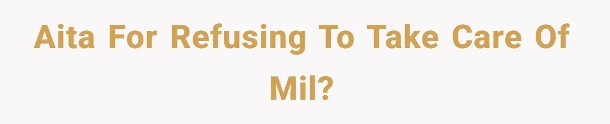 Aita for Refusing to take care of MIL?