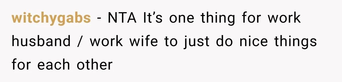 witchygabs − NTA It’s one thing for work husband / work wife to just do nice things for each other