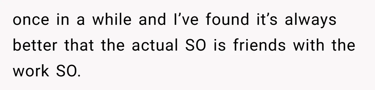 once in a while and I’ve found it’s always better that the actual SO is friends with the work SO.