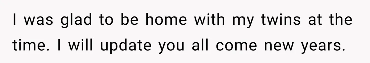 I was glad to be home with my twins at the time. I will update you all come new years.