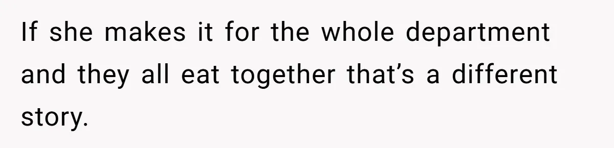 If she makes it for the whole department and they all eat together that’s a different story.