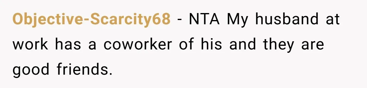 Objective-Scarcity68 − NTA My husband at work has a coworker of his and they are good friends.