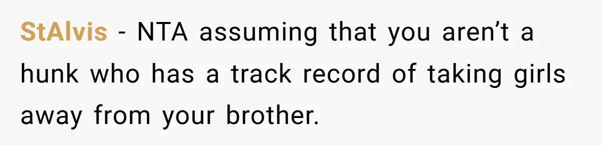 StAlvis − NTA assuming that you aren’t a hunk who has a track record of taking girls away from your brother.