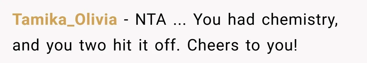 Tamika_Olivia − NTA ... You had chemistry, and you two hit it off. Cheers to you!