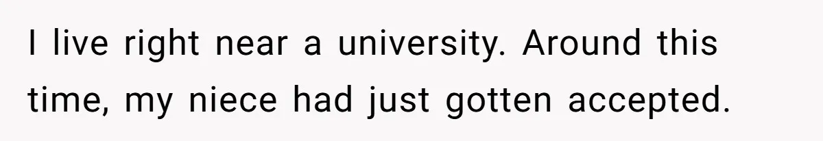 I live right near a university. Around this time, my niece had just gotten accepted.