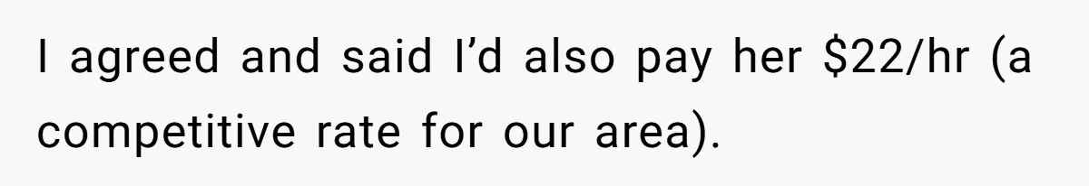 I agreed and said I’d also pay her $22/hr (a competitive rate for our area).