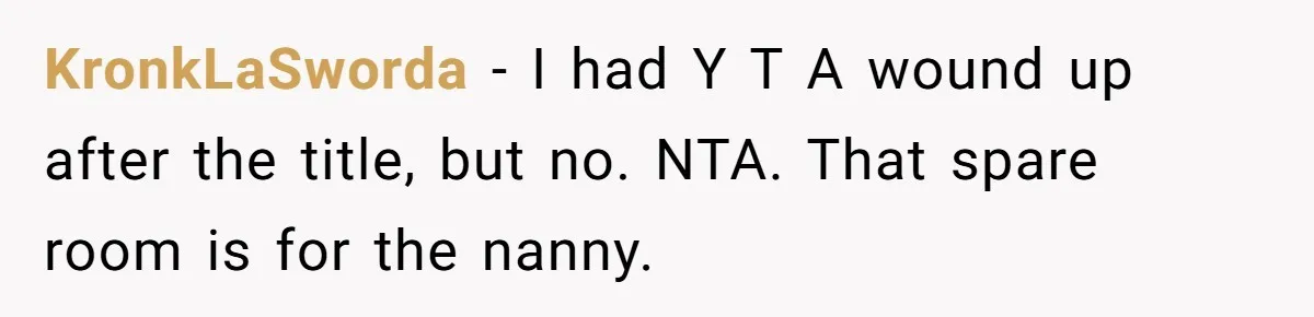 KronkLaSworda − I had Y T A wound up after the title, but no. NTA. That spare room is for the nanny.