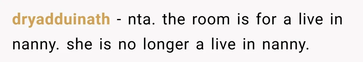 dryadduinath − nta. the room is for a live in nanny. she is no longer a live in nanny.