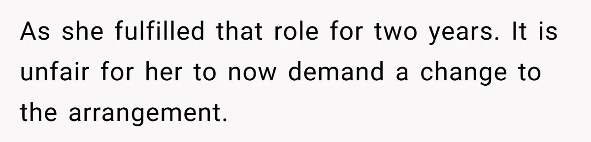 As she fulfilled that role for two years. It is unfair for her to now demand a change to the arrangement.