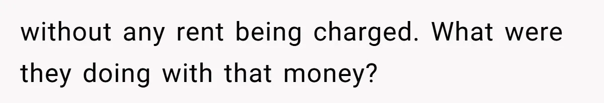 without any rent being charged. What were they doing with that money?