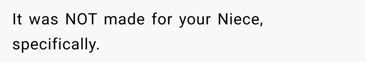It was NOT made for your Niece, specifically.