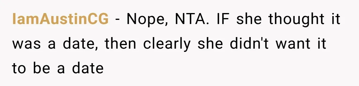 IamAustinCG − Nope, NTA. IF she thought it was a date, then clearly she didn't want it to be a date