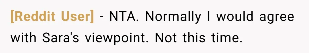 [Reddit User] − NTA. Normally I would agree with Sara's viewpoint. Not this time.