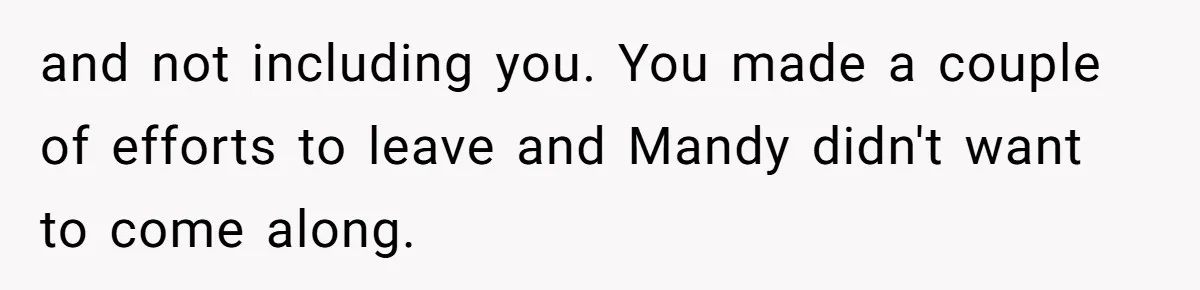 and not including you. You made a couple of efforts to leave and Mandy didn't want to come along.
