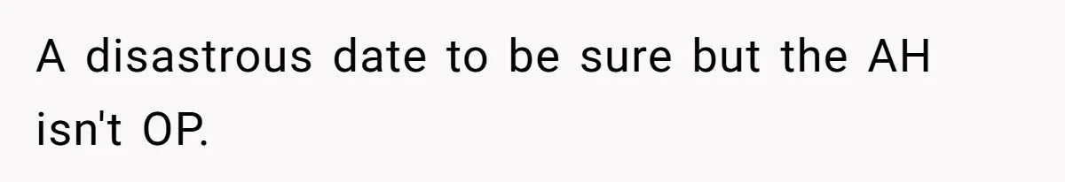A disastrous date to be sure but the AH isn't OP.