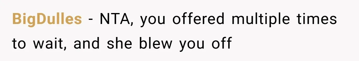 BigDulles − NTA, you offered multiple times to wait, and she blew you off