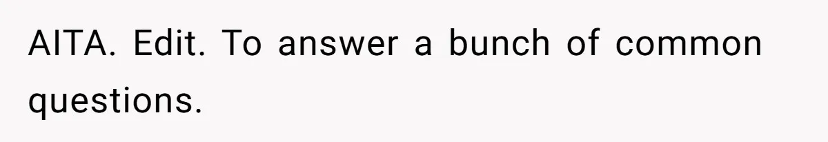 AITA. Edit. To answer a bunch of common questions.