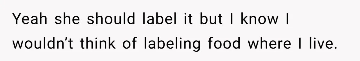Yeah she should label it but I know I wouldn’t think of labeling food where I live.