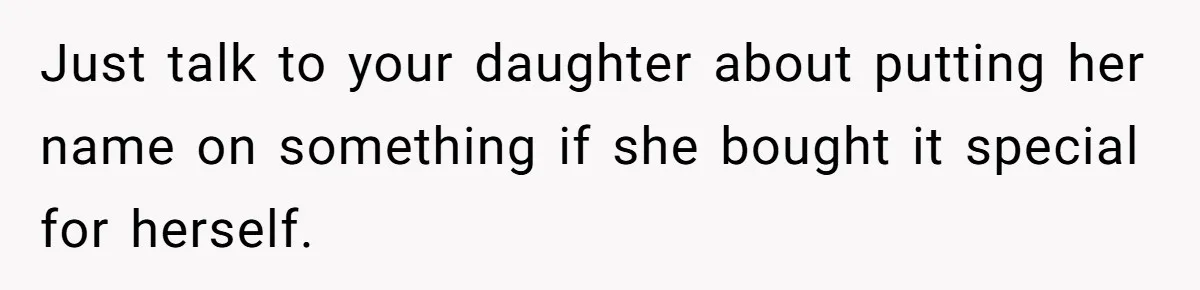 Just talk to your daughter about putting her name on something if she bought it special for herself.