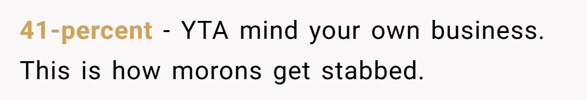 41-percent − YTA mind your own business. This is how morons get stabbed.