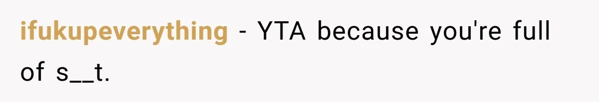 ifukupeverything − YTA because you're full of s__t.