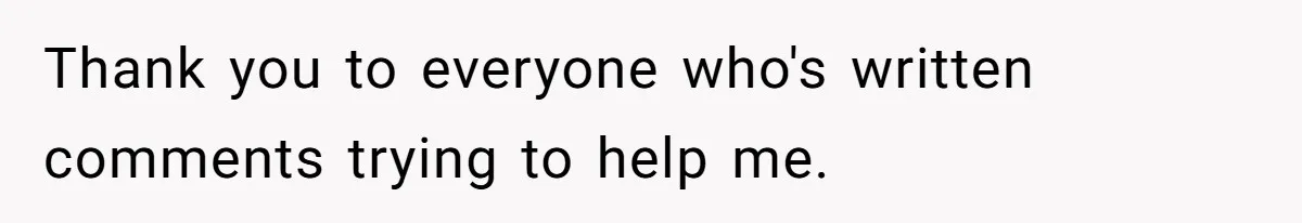 Thank you to everyone who's written comments trying to help me.