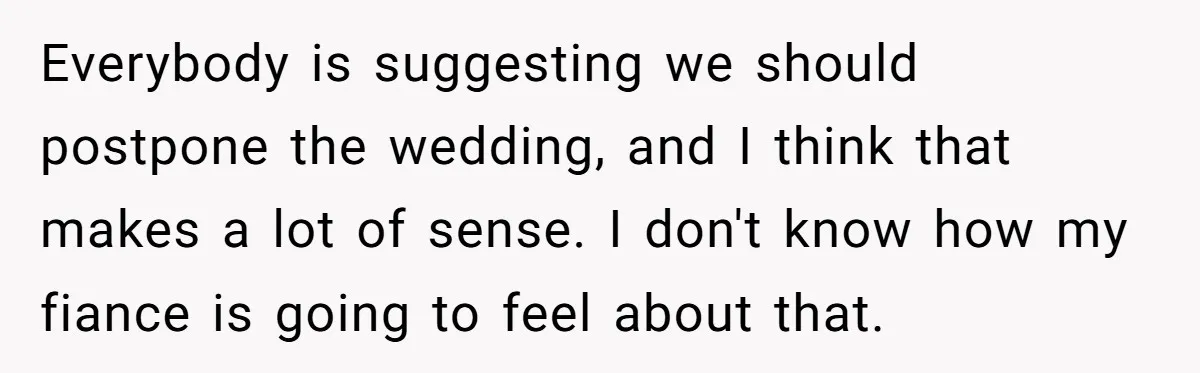 Everybody is suggesting we should postpone the wedding, and I think that makes a lot of sense. I don't know how my fiance is going to feel about that.