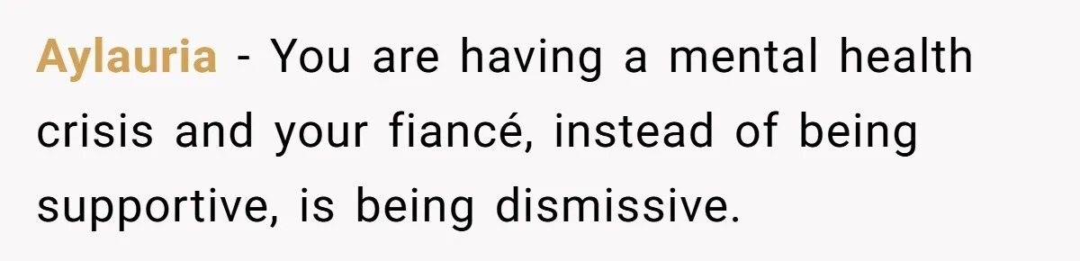 Aylauria − You are having a mental health crisis and your fiancé, instead of being supportive, is being dismissive.