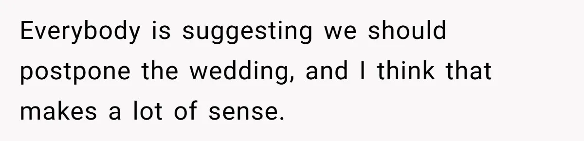 Everybody is suggesting we should postpone the wedding, and I think that makes a lot of sense.
