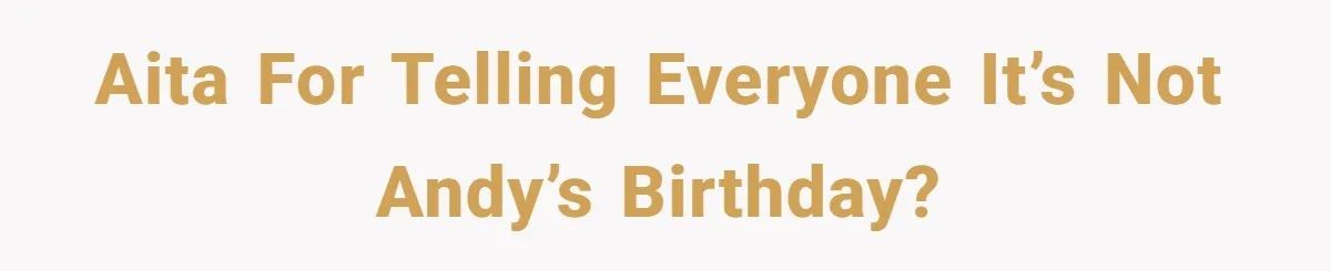 Woman Exposes Fake Birthday At The Bar, Husband Says She Took It Too Far AITA for telling everyone it’s not Andy’s birthday?