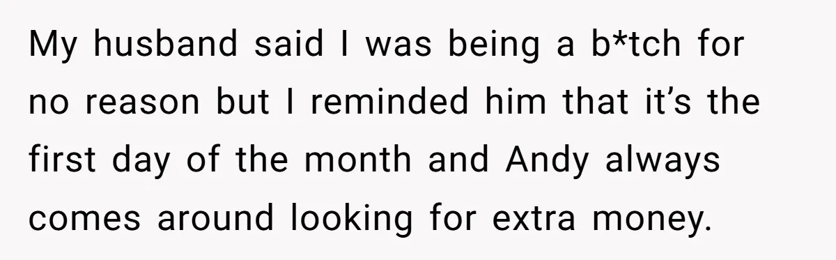 Woman Exposes Fake Birthday At The Bar, Husband Says She Took It Too Far My husband said I was being a b*tch for no reason but I reminded him that it’s the first day of the month and Andy always comes around looking for...