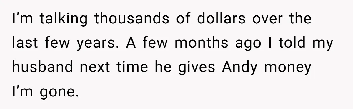 Woman Exposes Fake Birthday At The Bar, Husband Says She Took It Too Far I’m talking thousands of dollars over the last few years. A few months ago I told my husband next time he gives Andy money I’m gone.