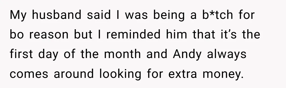 Woman Exposes Fake Birthday At The Bar, Husband Says She Took It Too Far My husband said I was being a b*tch for bo reason but I reminded him that it’s the first day of the month and Andy always comes around looking for...