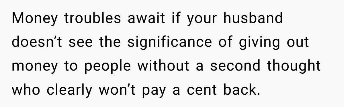 Woman Exposes Fake Birthday At The Bar, Husband Says She Took It Too Far Money troubles await if your husband doesn’t see the significance of giving out money to people without a second thought who clearly won’t pay a cent back.