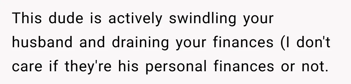 Woman Exposes Fake Birthday At The Bar, Husband Says She Took It Too Far This dude is actively swindling your husband and draining your finances (I don't care if they're his personal finances or not.