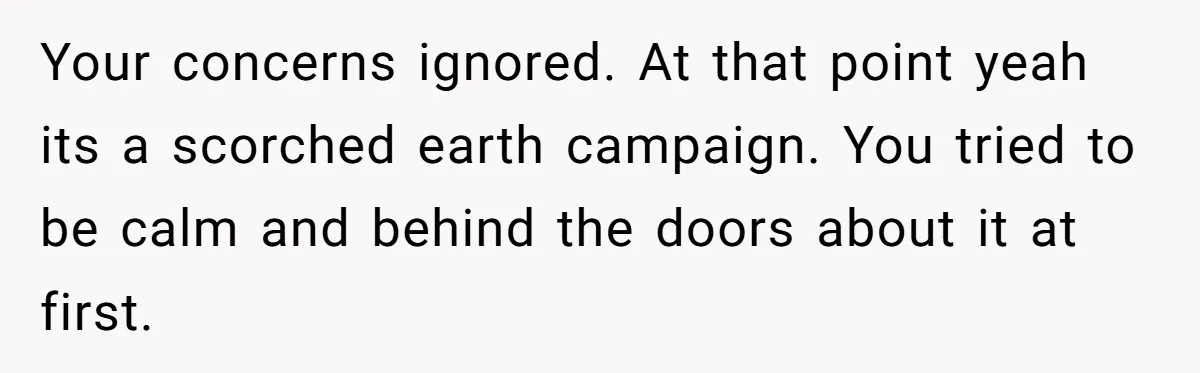 Woman Exposes Fake Birthday At The Bar, Husband Says She Took It Too Far Your concerns ignored. At that point yeah its a scorched earth campaign. You tried to be calm and behind the doors about it at first.