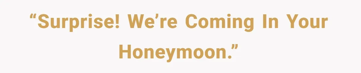 “Surprise! We’re coming in your honeymoon.”