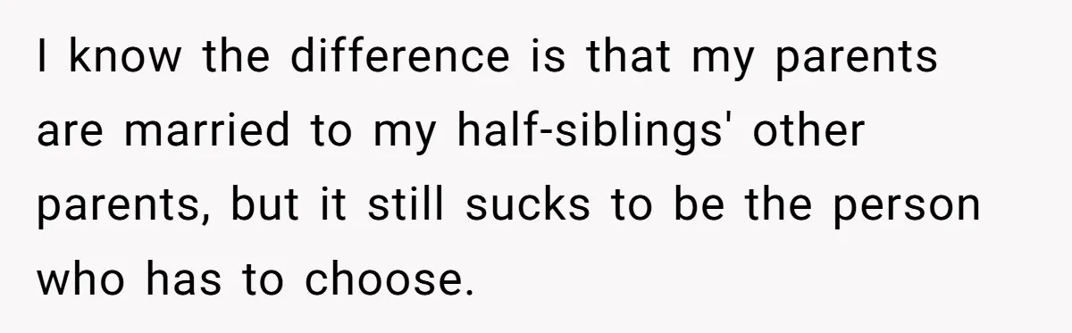 Teen Tells Divorced Parents He Wants Them Both There, Sparks Family Drama I know the difference is that my parents are married to my half-siblings' other parents, but it still sucks to be the person who has to choose.