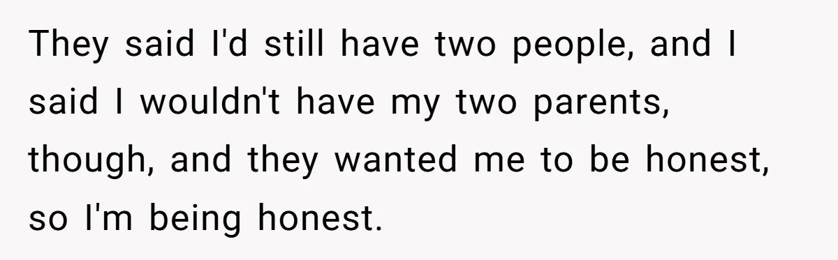 Teen Tells Divorced Parents He Wants Them Both There, Sparks Family Drama They said I'd still have two people, and I said I wouldn't have my two parents, though, and they wanted me to be honest, so I'm being honest.