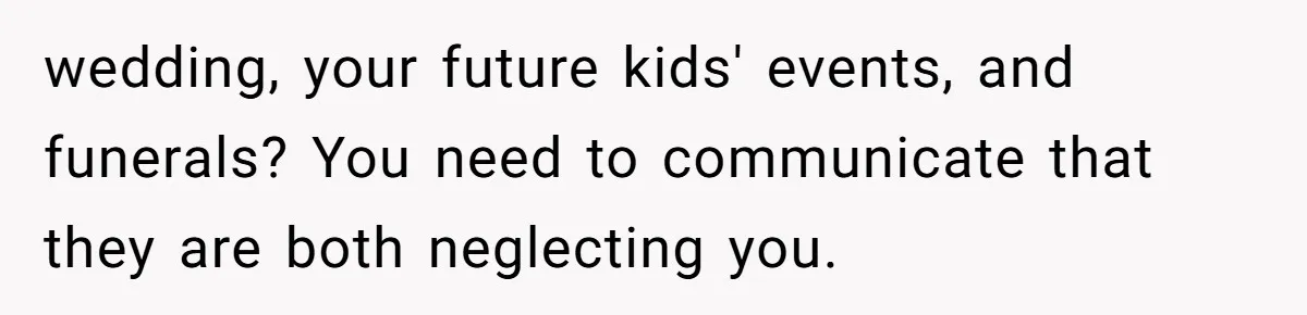 Teen Tells Divorced Parents He Wants Them Both There, Sparks Family Drama wedding, your future kids' events, and funerals? You need to communicate that they are both neglecting you.
