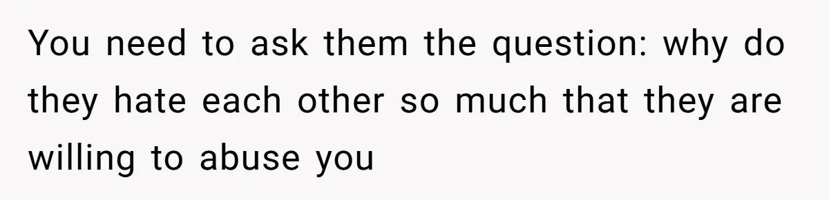 Teen Tells Divorced Parents He Wants Them Both There, Sparks Family Drama You need to ask them the question: why do they hate each other so much that they are willing to abuse you