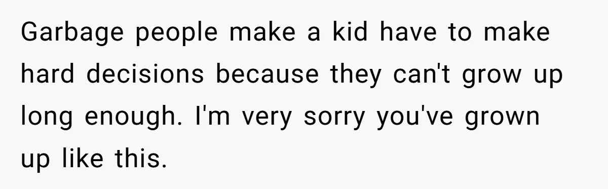 Teen Tells Divorced Parents He Wants Them Both There, Sparks Family Drama Garbage people make a kid have to make hard decisions because they can't grow up long enough. I'm very sorry you've grown up like this.