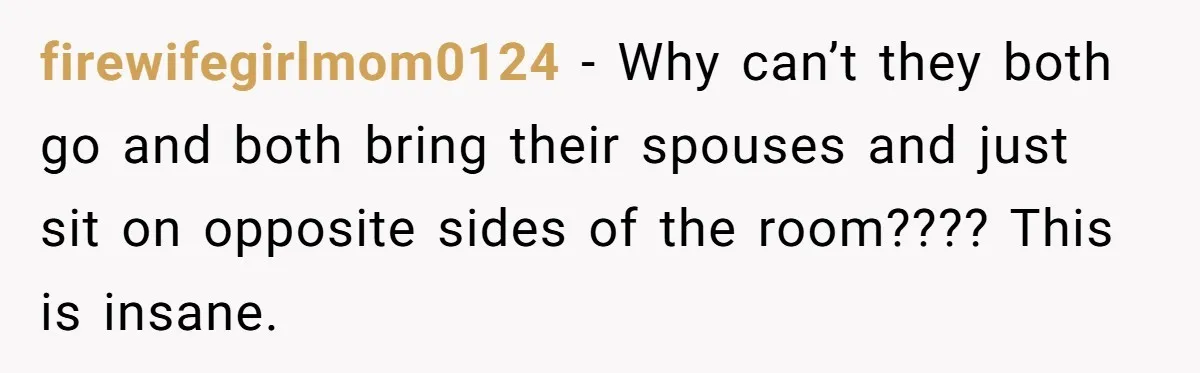 Teen Tells Divorced Parents He Wants Them Both There, Sparks Family Drama firewifegirlmom0124 − Why can’t they both go and both bring their spouses and just sit on opposite sides of the room???? This is insane.