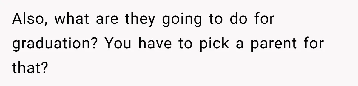 Teen Tells Divorced Parents He Wants Them Both There, Sparks Family Drama Also, what are they going to do for graduation? You have to pick a parent for that?