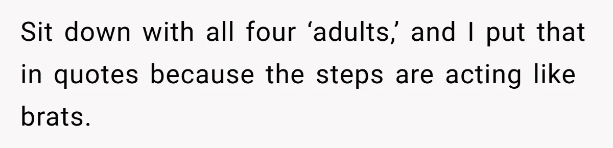 Teen Tells Divorced Parents He Wants Them Both There, Sparks Family Drama Sit down with all four ‘adults,’ and I put that in quotes because the steps are acting like brats.