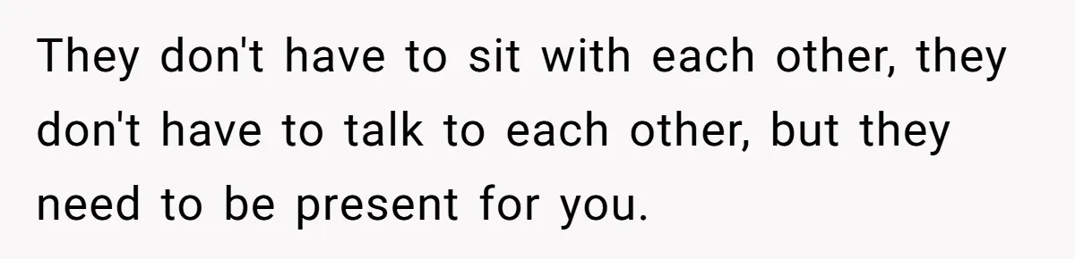 Teen Tells Divorced Parents He Wants Them Both There, Sparks Family Drama They don't have to sit with each other, they don't have to talk to each other, but they need to be present for you.