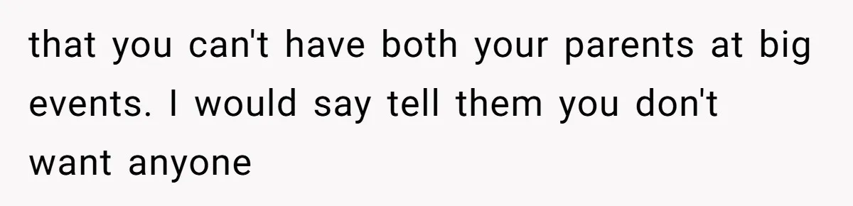 Teen Tells Divorced Parents He Wants Them Both There, Sparks Family Drama that you can't have both your parents at big events. I would say tell them you don't want anyone