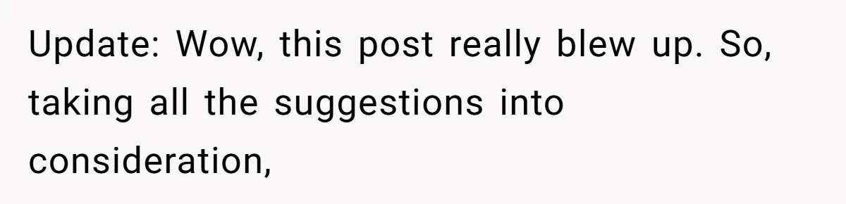 Update: Wow, this post really blew up. So, taking all the suggestions into consideration,