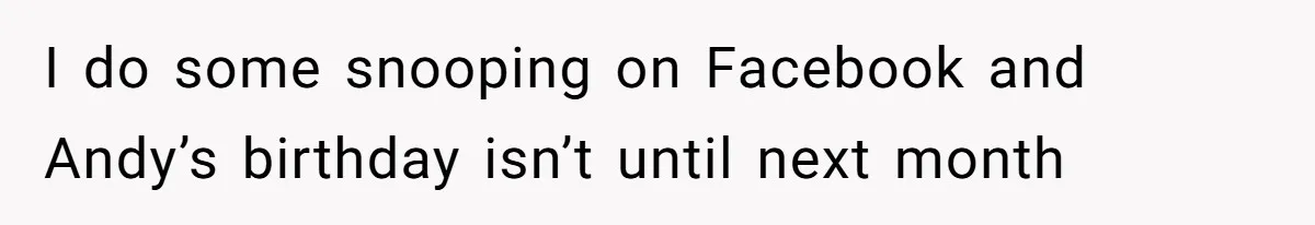 Wife Confronts Group At Bar To Stop Husband Lending Thousands To Lying Jobless Friend I do some snooping on Facebook and Andy’s birthday isn’t until next month