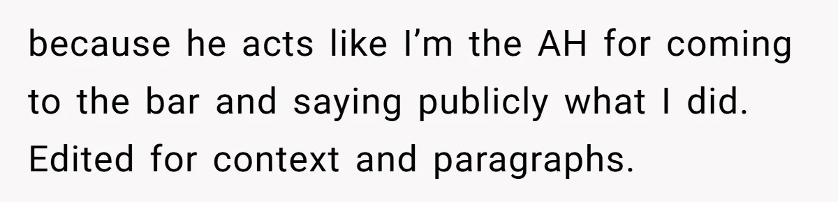 Wife Confronts Group At Bar To Stop Husband Lending Thousands To Lying Jobless Friend because he acts like I’m the AH for coming to the bar and saying publicly what I did. Edited for context and paragraphs.